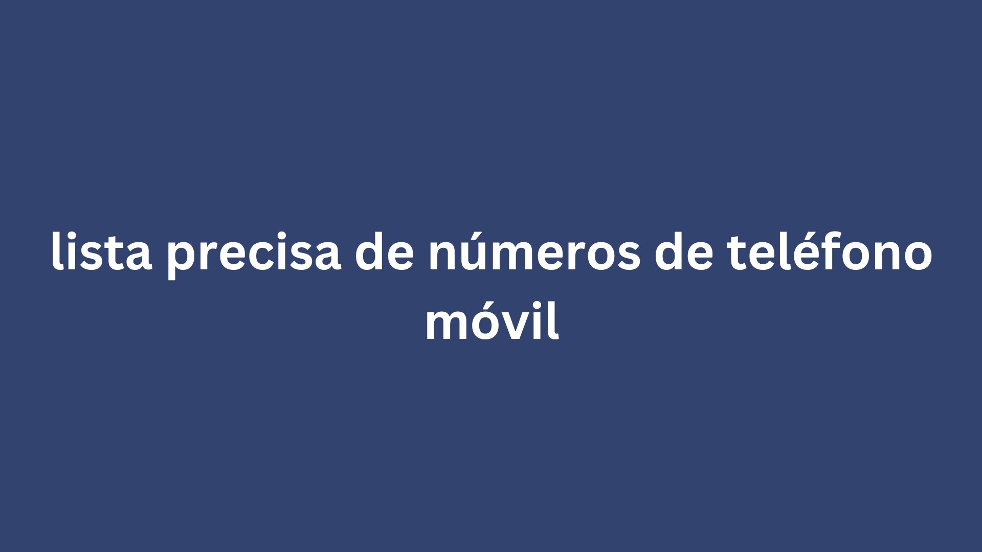 lista precisa de números de teléfono móvil